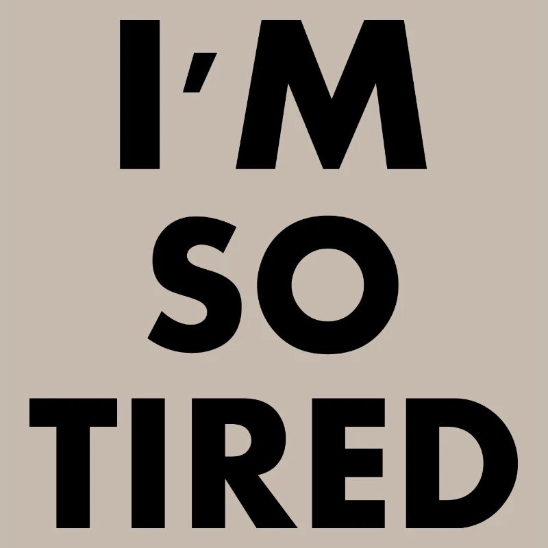 I'm so tired