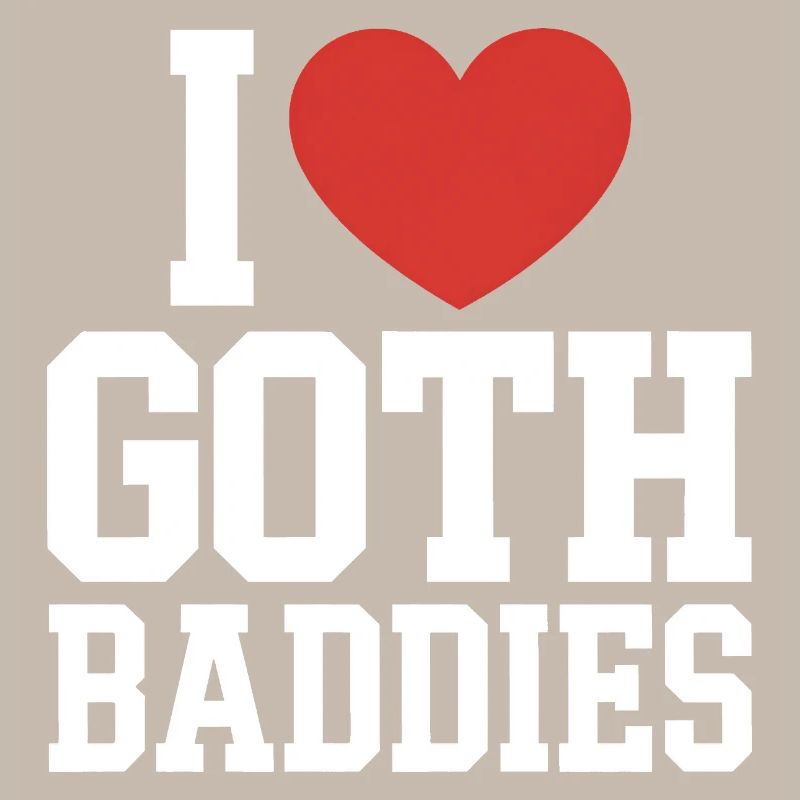 I Love Goth Baddies
