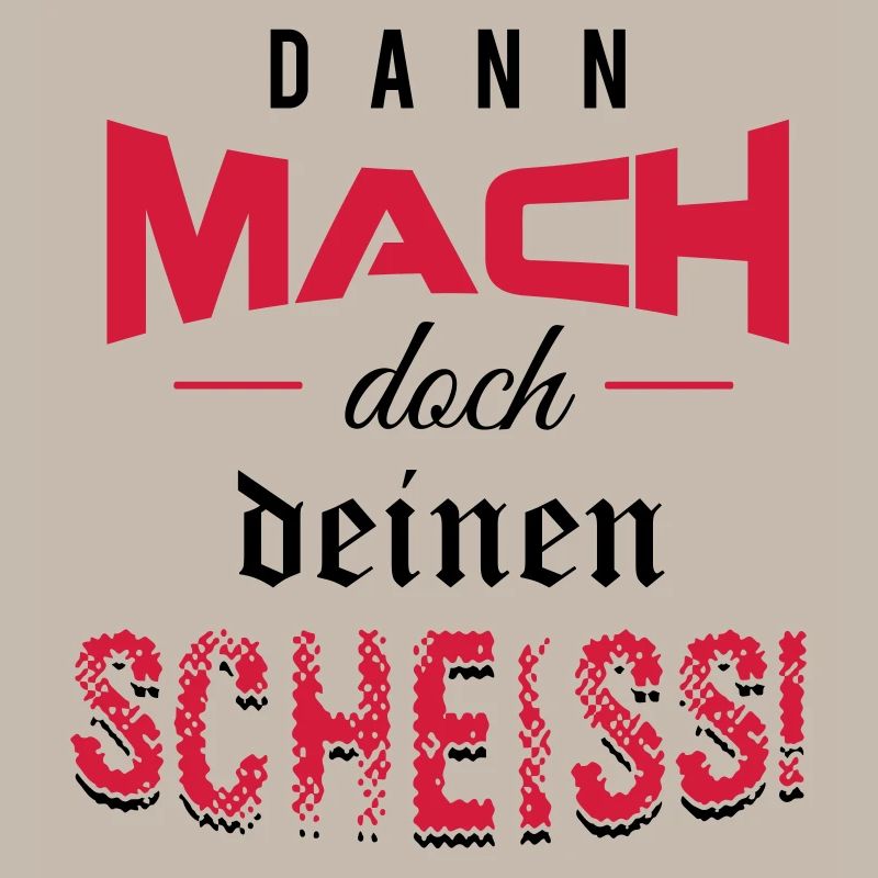 Dann mach doch deinen Scheiss!