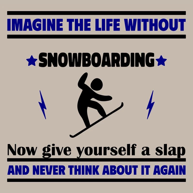 Imagine a life without a snowboard