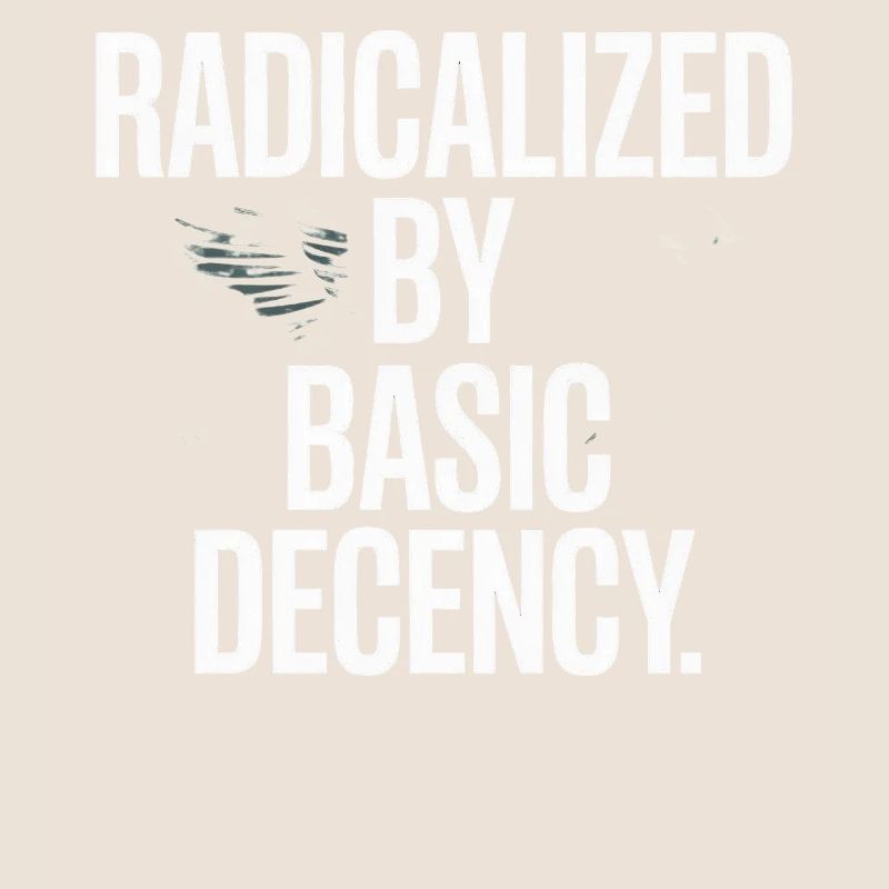 Radicalized By Basic Decency Spruch Protest