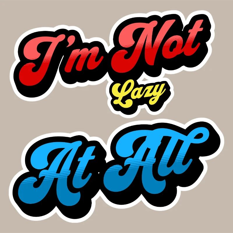 I'm not lazy, just efficiently relaxed