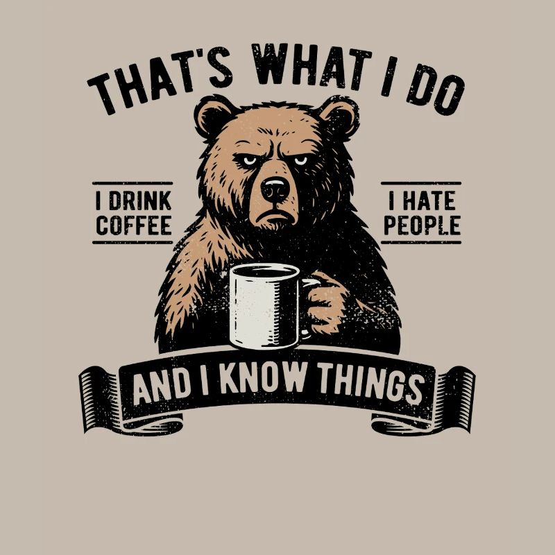 I drink coffee, I hate people and I know things