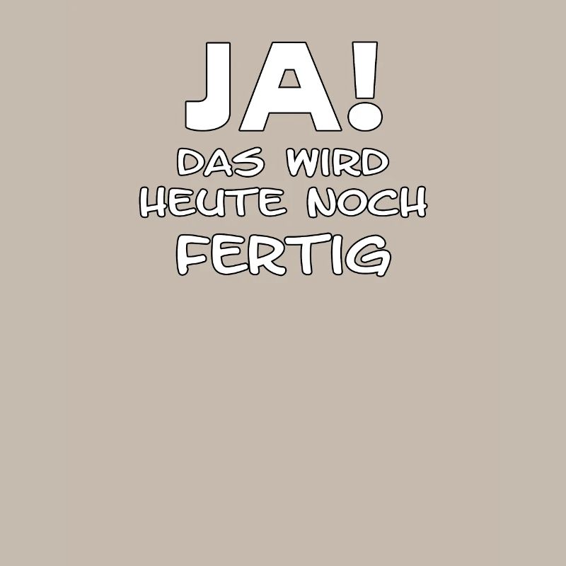 Ja es wird heute noch fertig lustiger Spruch
