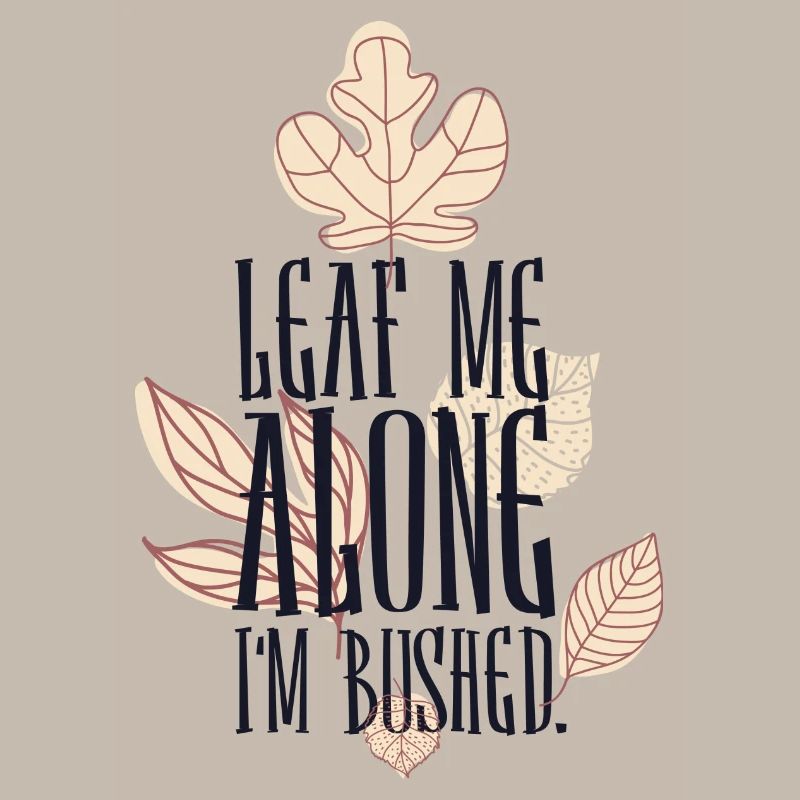 Leaf me alone i m Bushed