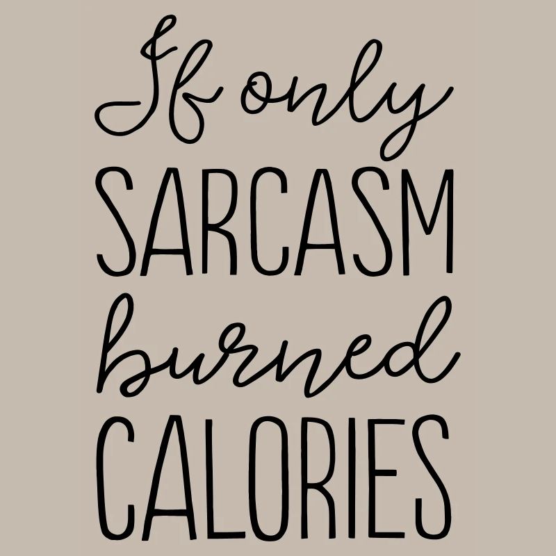 If Only Sarcasm Burned Calories