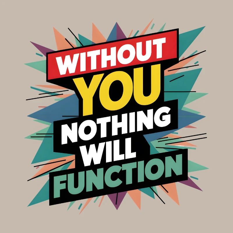 without you nothing will function