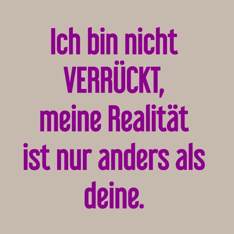 I'm not crazy – my reality is different