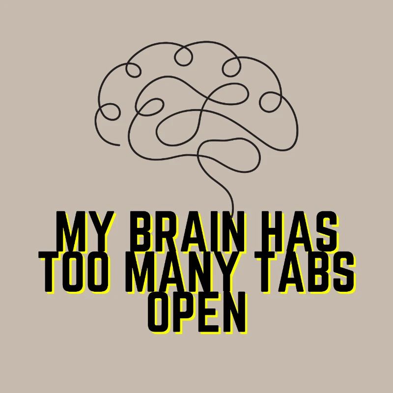 My Brain Has Too Many Tabs Open - Funny Quote