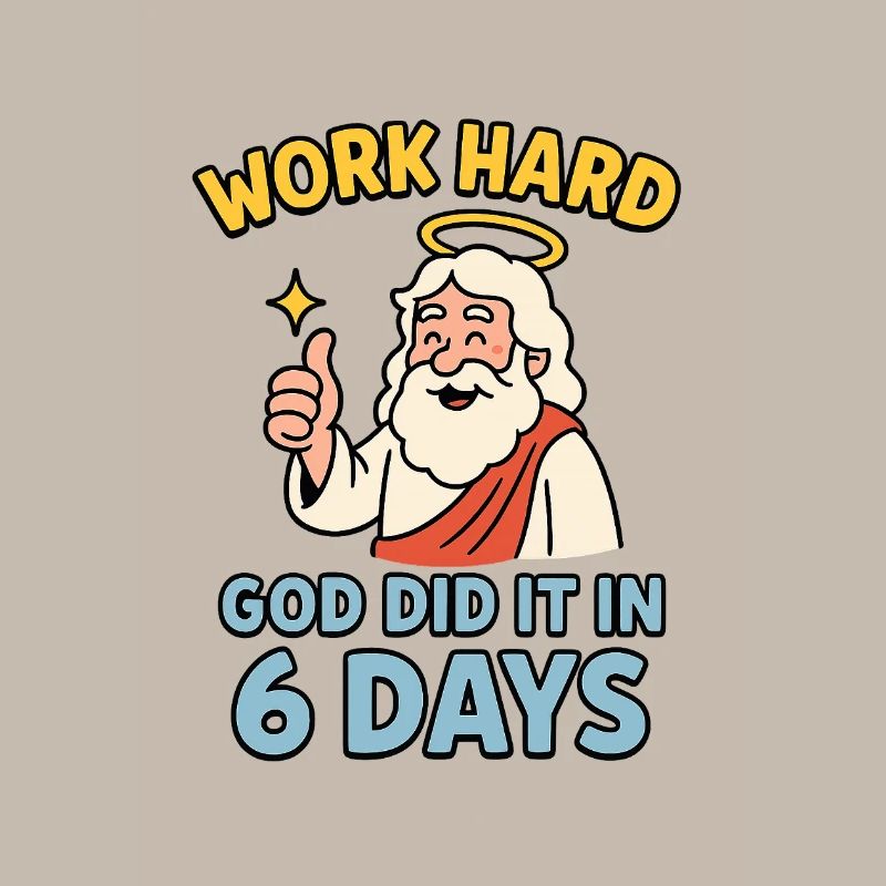 work hard - god did it in 6 days