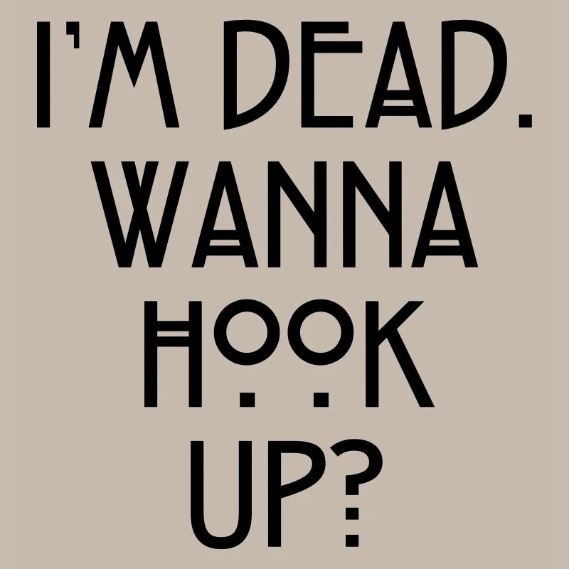 I'm dead. Wanna hook up?