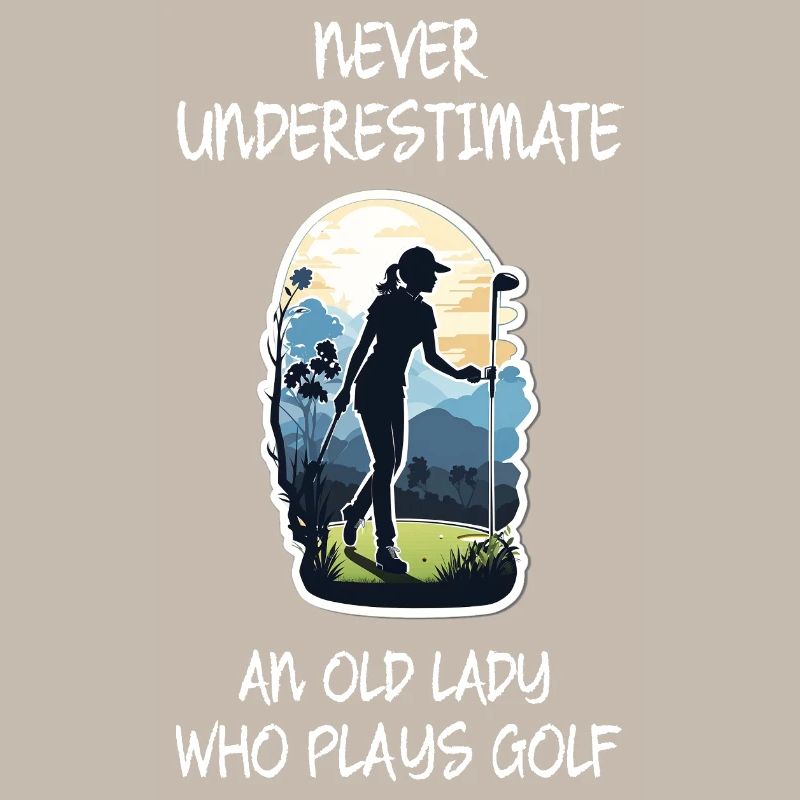 Never Underestimate An Old Lady Who Plays Golf