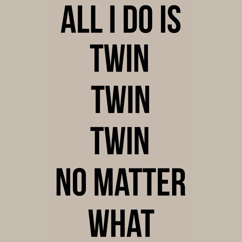 All I do is twin twin twin
