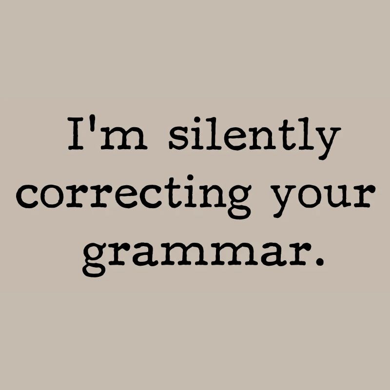 I’m silently correcting your grammar.