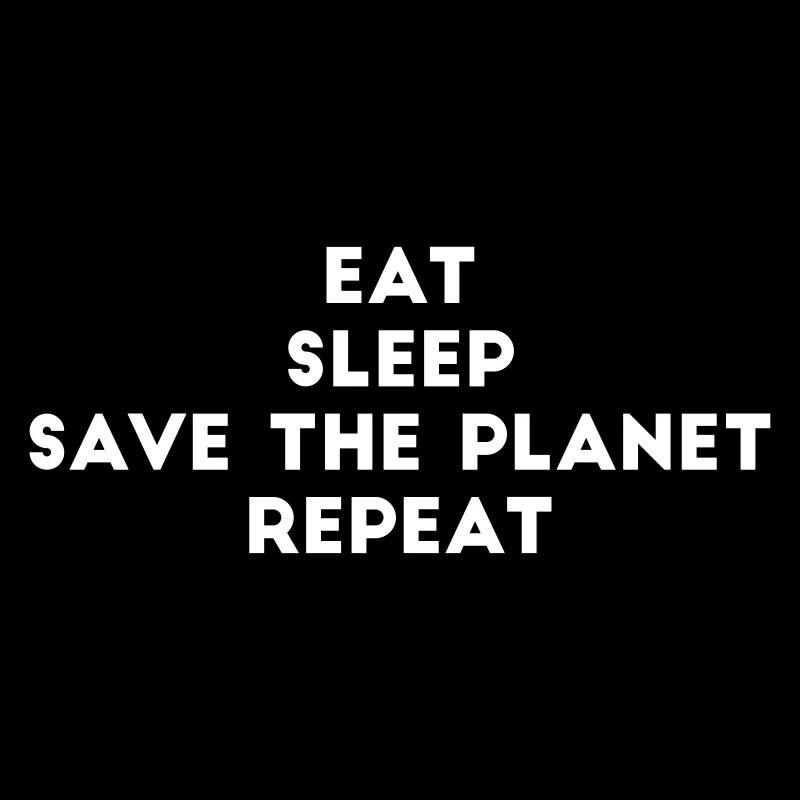 Eat Sleep Save the Planet Repeat Climate Change