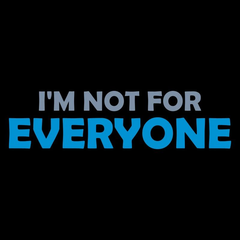 Im not for everyone