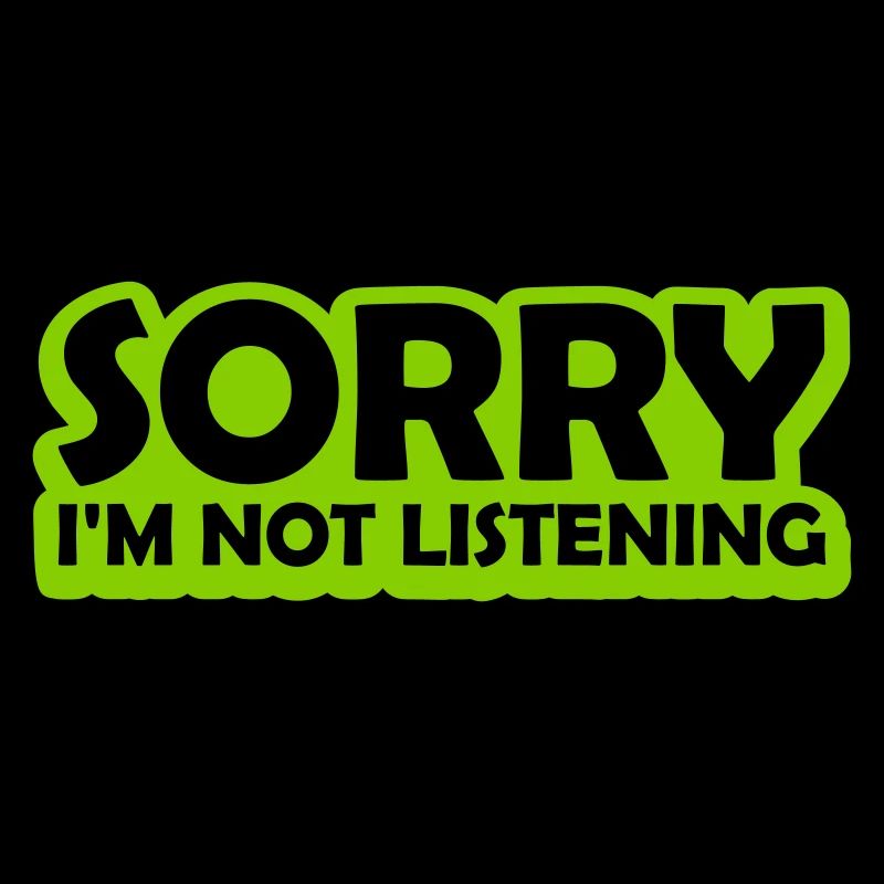 désolé de ne pas écouter