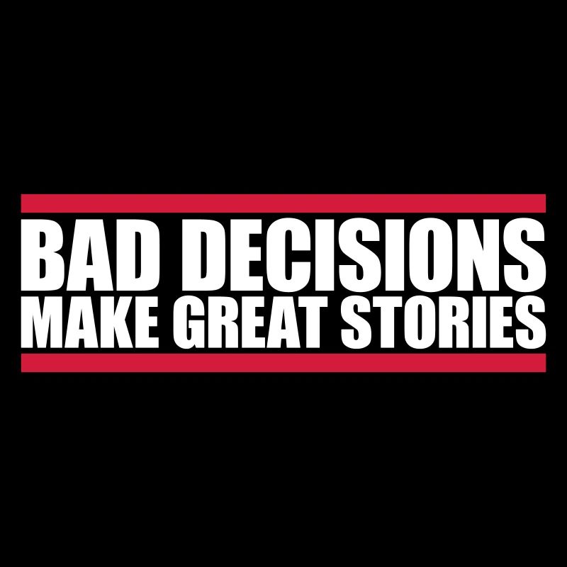 bad decisions great stories