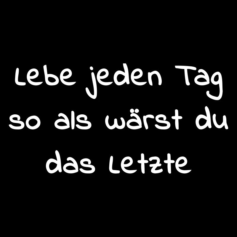lebe jeden tag so als wärst du das letzte