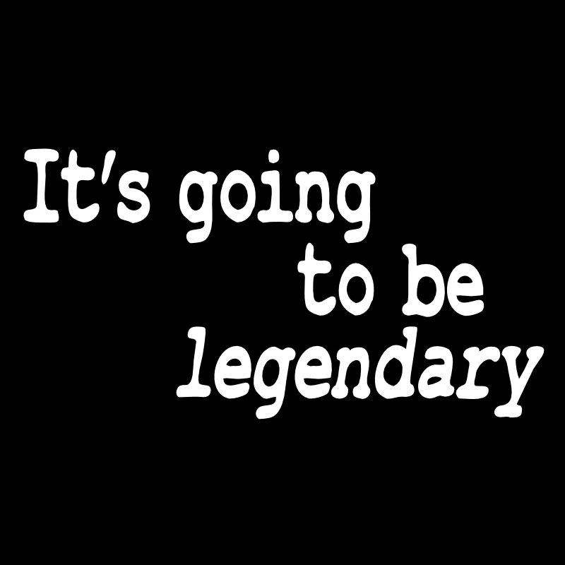 it's going to be legendary