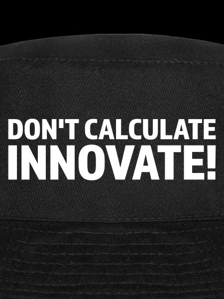 DON T CALCULATE INNOVATE