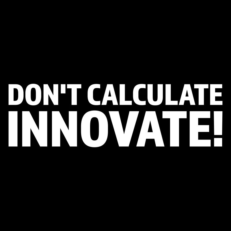 DON T CALCULATE INNOVATE