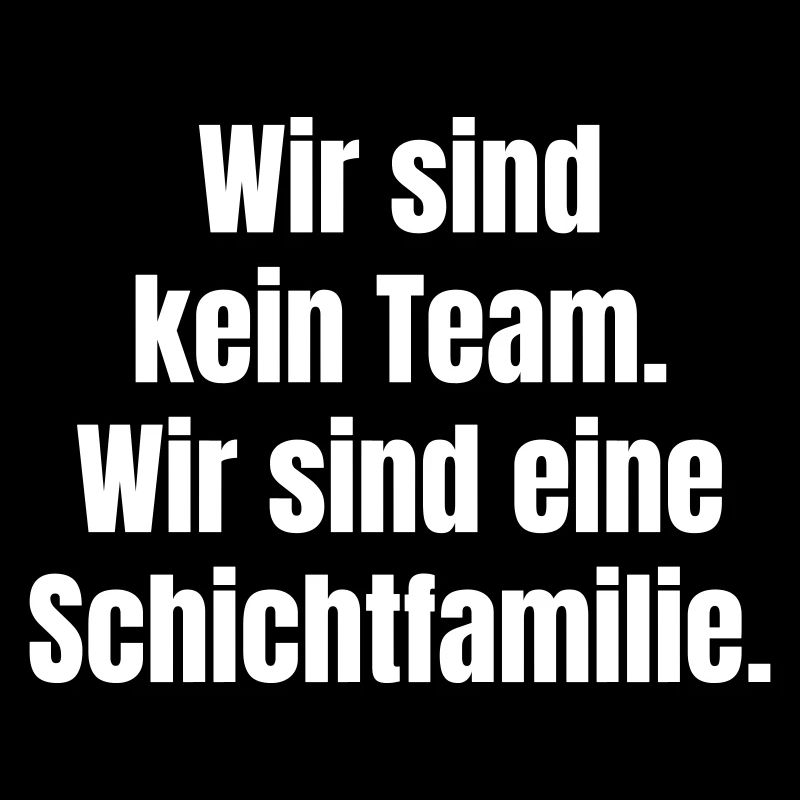 Wir sind kein Team. Wir sind eine Schichtfamilie.