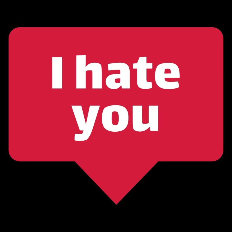 I hate you