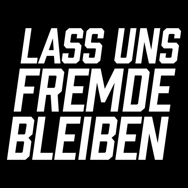 Lass uns Fremde bleiben