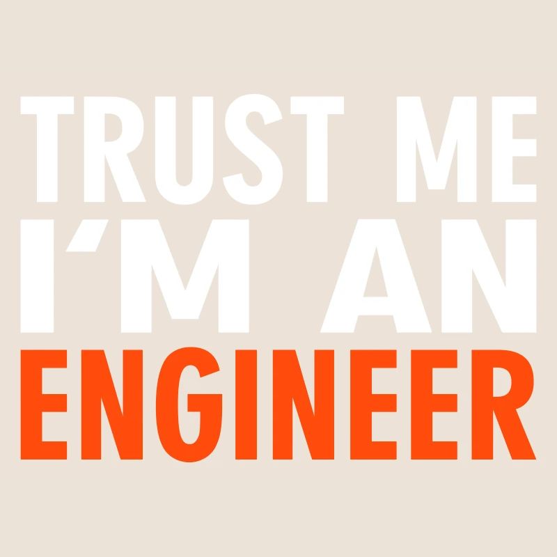 Trust me i'm an Engineer