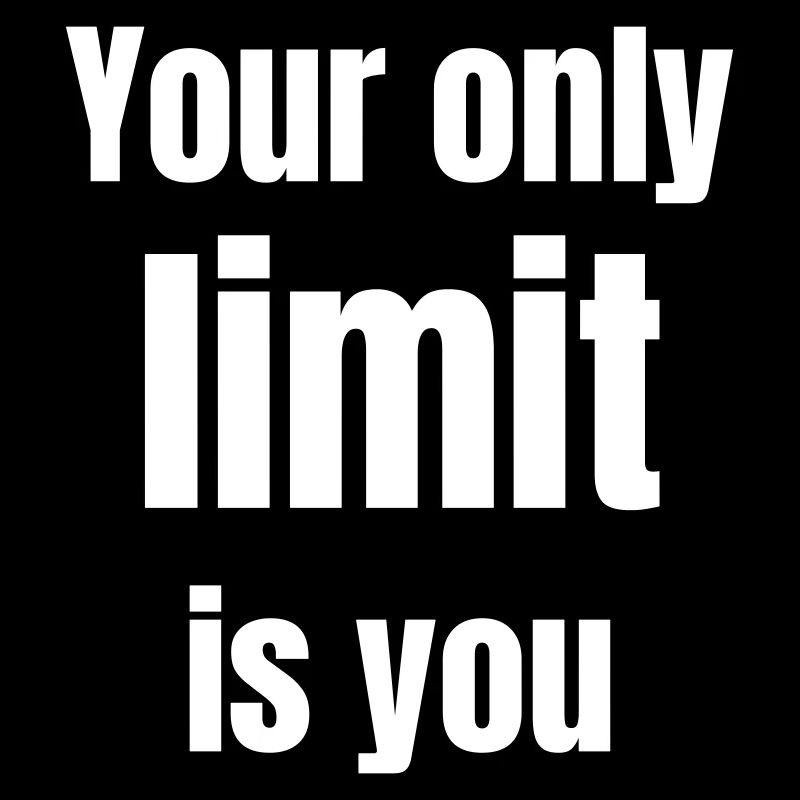 Your only limit is you