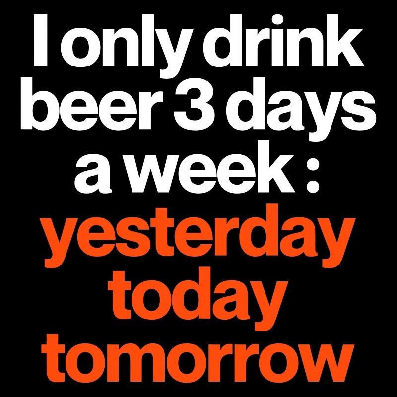 DRINK BEER 3 DAYS A WEEK