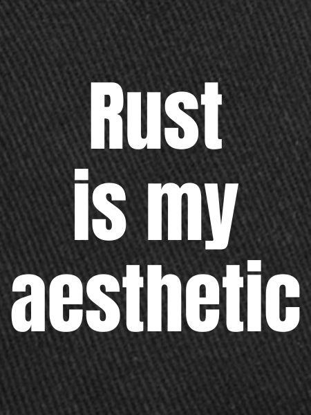 Rust is my aesthetic