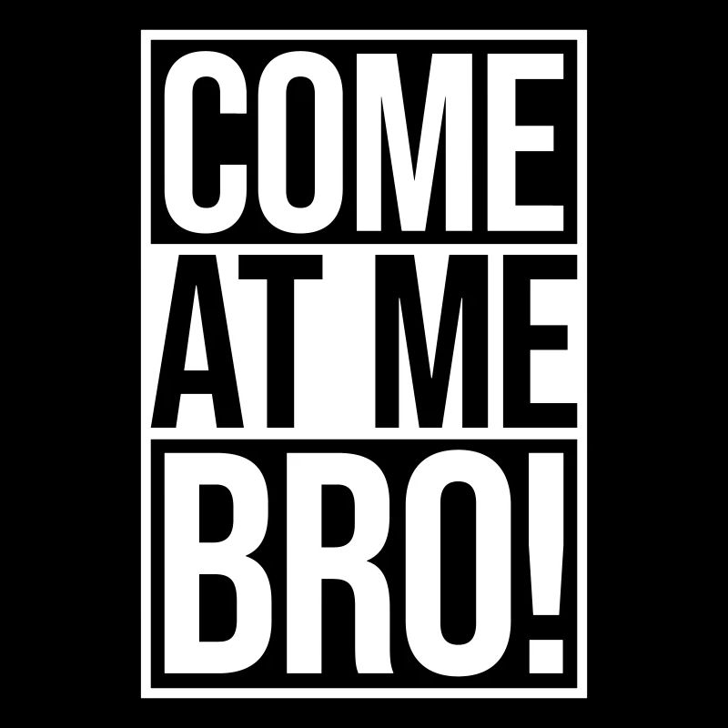 come at me bro