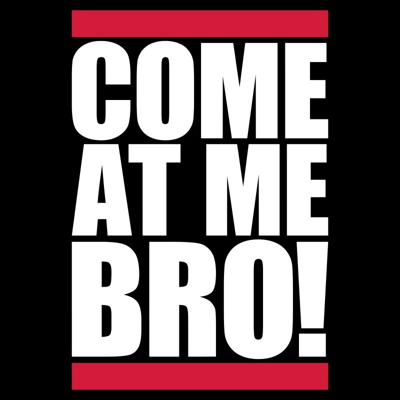come at me bro