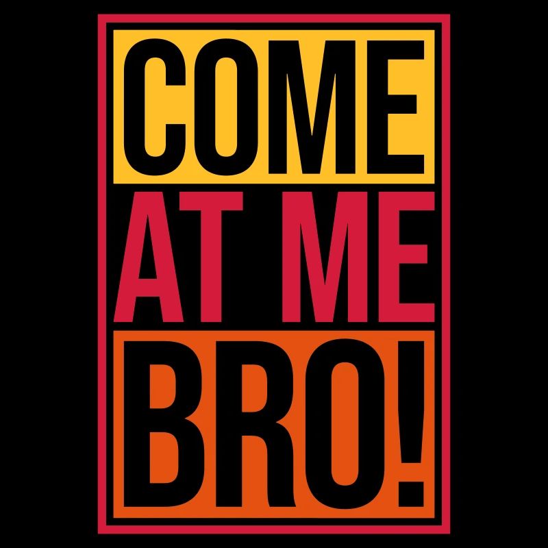 come at me bro