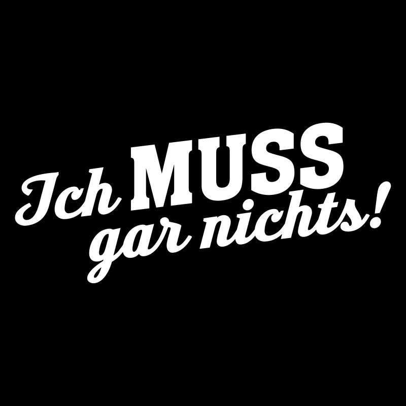Statement ich MUSS gar Nichts