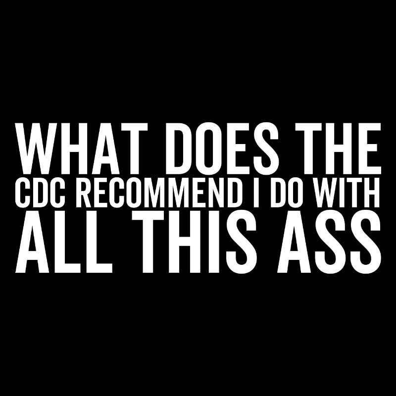 What Does The CDC Recommend I Do With All This Ass