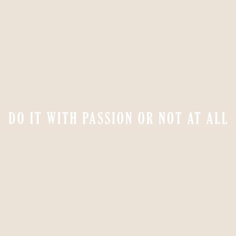 Faites-le avec passion ou pas du tout