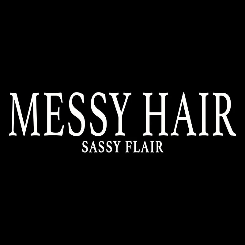 MESSY HAIR, SASSY FLAIR