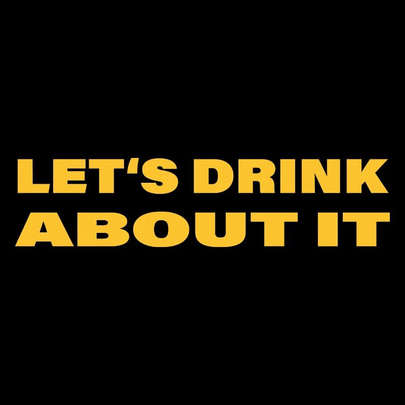LET'S DRINK ABOUT IT