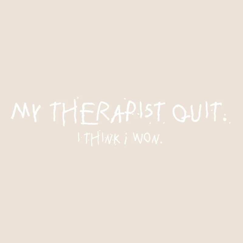 My Therapist Quit I Think I Won Statement