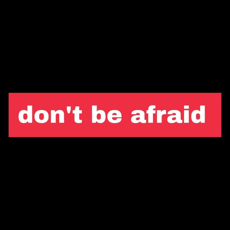 Don't be afraid