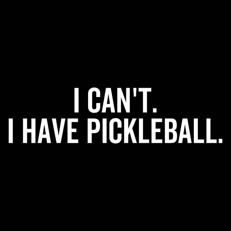 I Can't I Have Pickleball