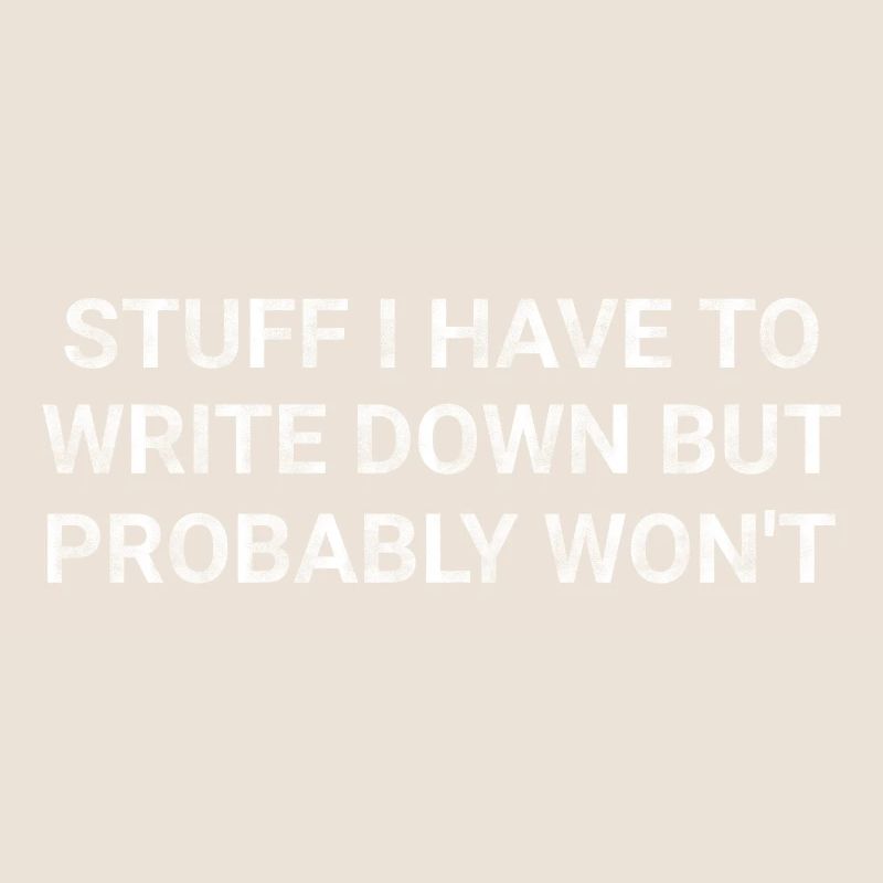 Stuff I Have To Write Down But Probably Won t