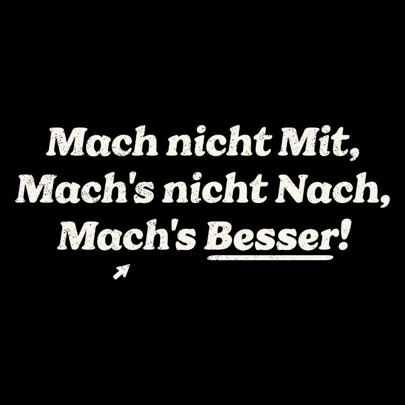Mach nicht Mit, Mach's nicht Nach, Mach's Besser!