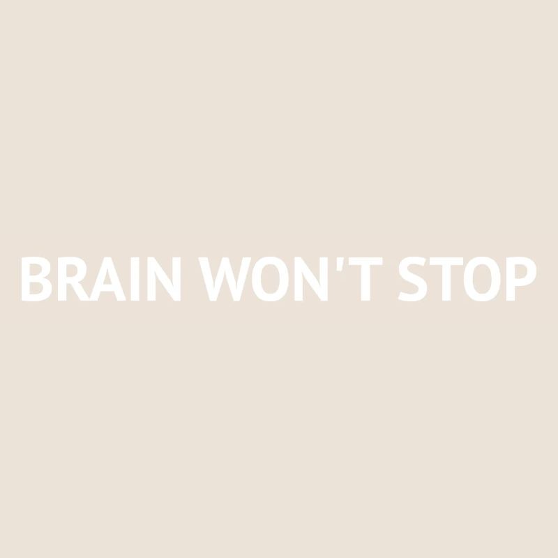 Brain Won’t Stop – Overthinking Text Design