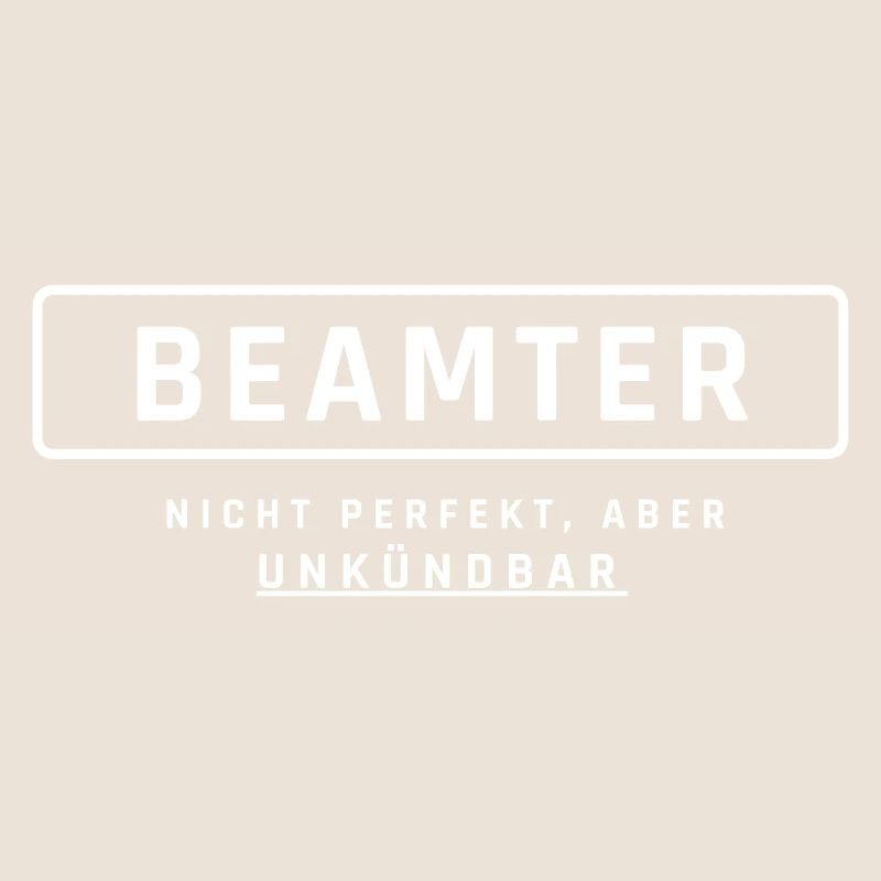Beamter! Unkündbare Perfektion