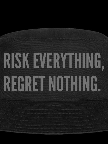 Risk everything, regret nothing.