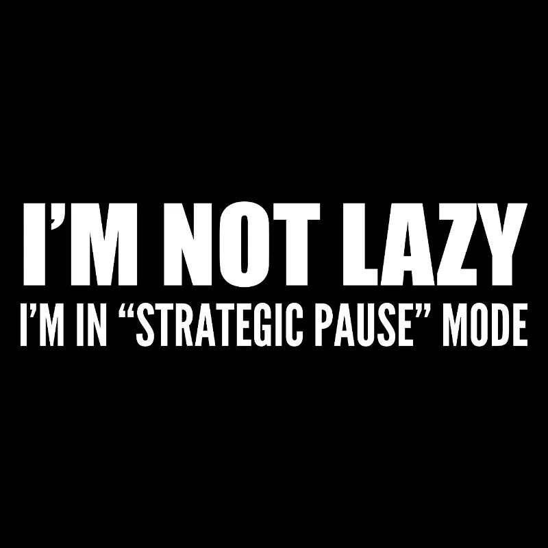 Ich bin nicht faul, ich bin im "strategischen Pause"-Modus
